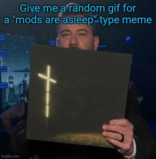 Jimmy Kimmel holding Knocked Loose vinyl | Give me a random gif for a "mods are asleep" type meme | image tagged in jimmy kimmel holding knocked loose vinyl | made w/ Imgflip meme maker