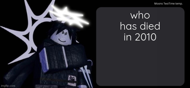 Moons TwoTime temp. | who has died in 2010 | image tagged in moons twotime temp | made w/ Imgflip meme maker