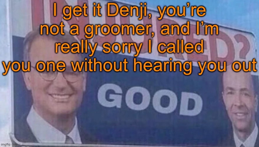 All I wanna do is to be chill on this site and keep my reputation | I get it Denji, you’re not a groomer, and I’m really sorry I called you one without hearing you out | image tagged in injured good announcement | made w/ Imgflip meme maker