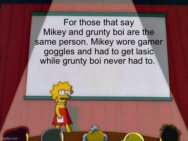 Meme | For those that say Mikey and grunty boi are the same person. Mikey wore gamer goggles and had to get lasic while grunty boi never had to. | image tagged in lisa simpson's presentation | made w/ Imgflip meme maker