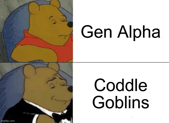 Bad parenting advice on TikTok has millennials acting as their narcissistic kids' coddlers and ennablers. | Gen Alpha; Coddle Goblins | image tagged in memes,tuxedo winnie the pooh,gen alpha,millennials,bad parenting,narcissism | made w/ Imgflip meme maker