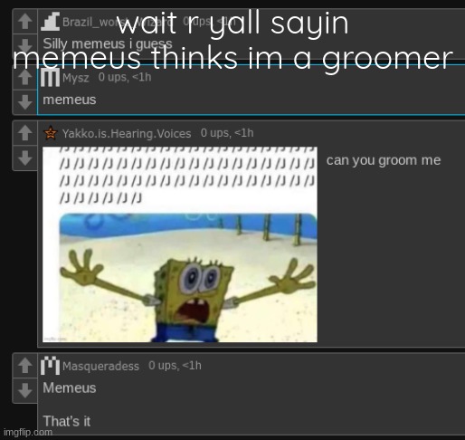 wait r yall sayin memeus thinks im a groomer | made w/ Imgflip meme maker