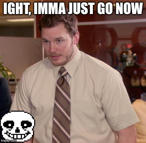 Afraid To Ask Andy | IGHT, IMMA JUST GO NOW | image tagged in memes,afraid to ask andy | made w/ Imgflip meme maker