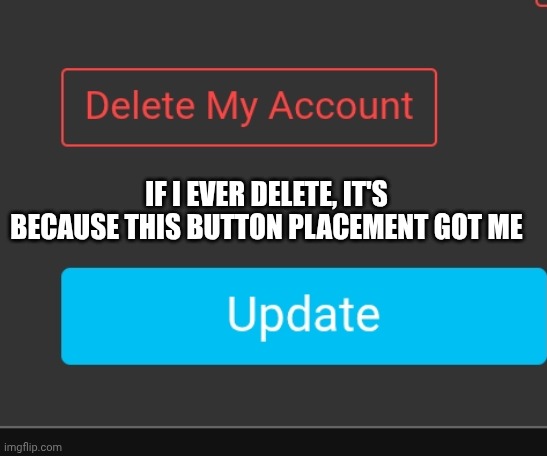 IF I EVER DELETE, IT'S BECAUSE THIS BUTTON PLACEMENT GOT ME | image tagged in prediction | made w/ Imgflip meme maker
