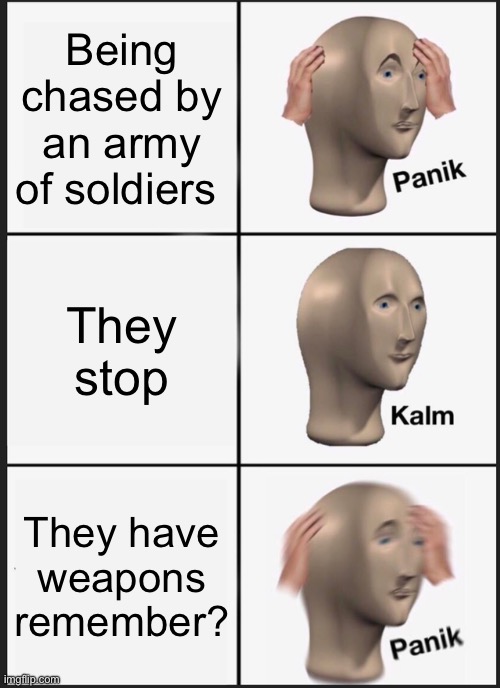 Panik Kalm Panik | Being chased by an army of soldiers; They stop; They have weapons remember? | image tagged in memes,panik kalm panik | made w/ Imgflip meme maker
