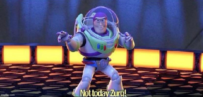 Not today zurg | image tagged in not today zurg | made w/ Imgflip meme maker