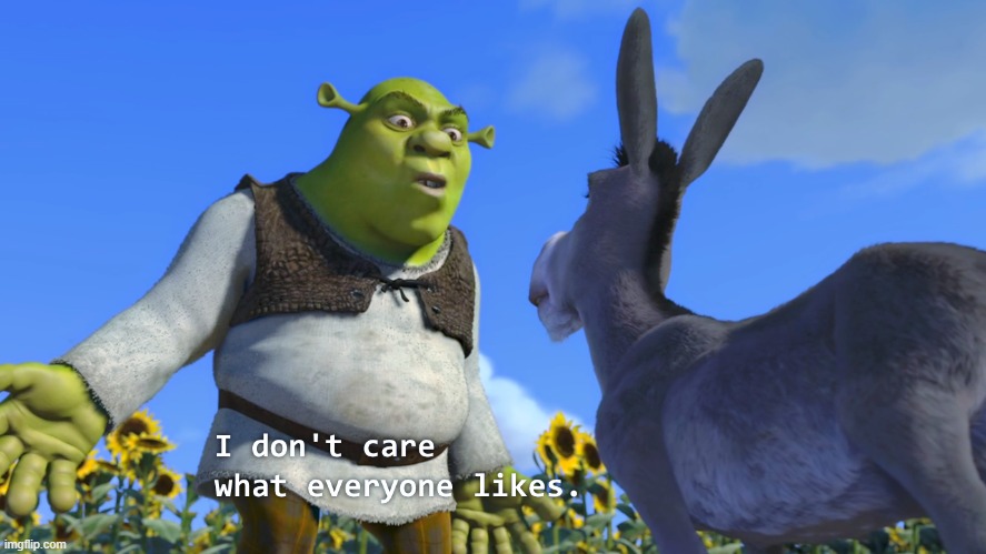 Shrek I dont care what everyone likes | image tagged in shrek i dont care what everyone likes | made w/ Imgflip meme maker