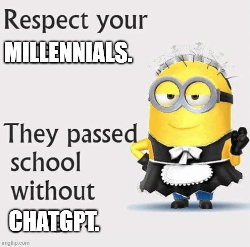 This goes for early Gen Z as well. | MILLENNIALS. CHATGPT. | image tagged in memes,millennials,chatgpt,school,minions,and that's a fact | made w/ Imgflip meme maker