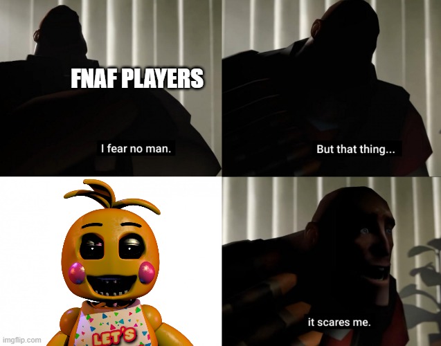 We all know why | FNAF PLAYERS | image tagged in i fear no man but that thing it scares me,fnaf | made w/ Imgflip meme maker