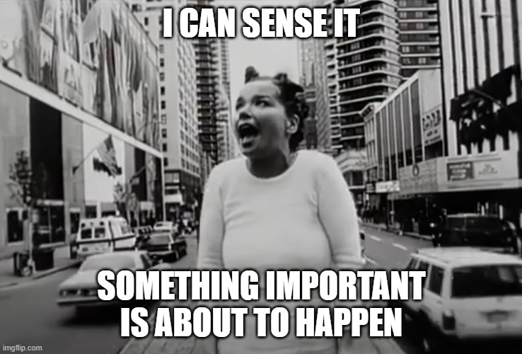 Something Important | I CAN SENSE IT; SOMETHING IMPORTANT IS ABOUT TO HAPPEN | image tagged in memes,funny | made w/ Imgflip meme maker