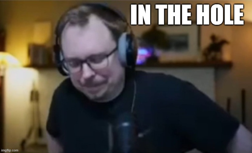 IN THE HOLE | made w/ Imgflip meme maker