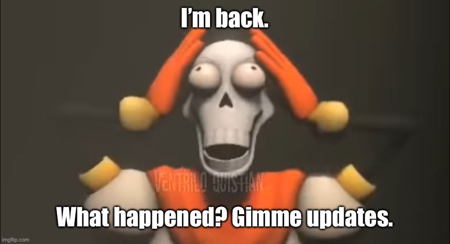 This is a disaster… | I’m back. What happened? Gimme updates. | image tagged in sans shut the fu- | made w/ Imgflip meme maker