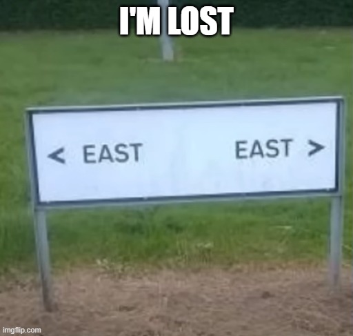 East | I'M LOST | image tagged in you had one job | made w/ Imgflip meme maker