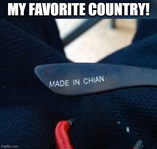 Made In | MY FAVORITE COUNTRY! | image tagged in you had one job | made w/ Imgflip meme maker