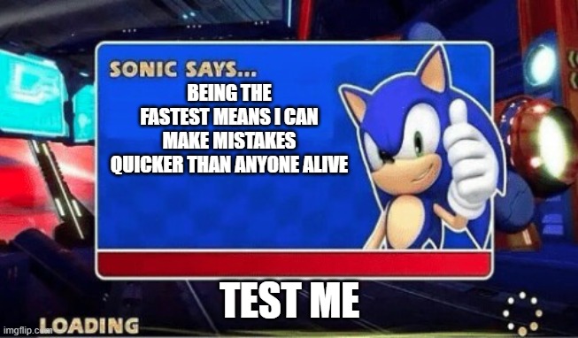 Sonic Says | BEING THE FASTEST MEANS I CAN MAKE MISTAKES QUICKER THAN ANYONE ALIVE; TEST ME | image tagged in sonic says | made w/ Imgflip meme maker