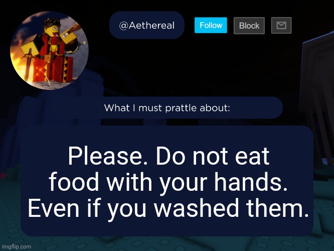 aethereal's forsaken template | Please. Do not eat food with your hands. Even if you washed them. | image tagged in aethereal's forsaken template | made w/ Imgflip meme maker