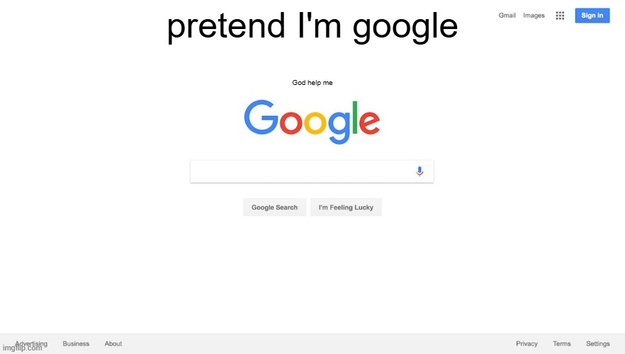 Google Search Meme | God help me; pretend I'm google | image tagged in google search meme | made w/ Imgflip meme maker