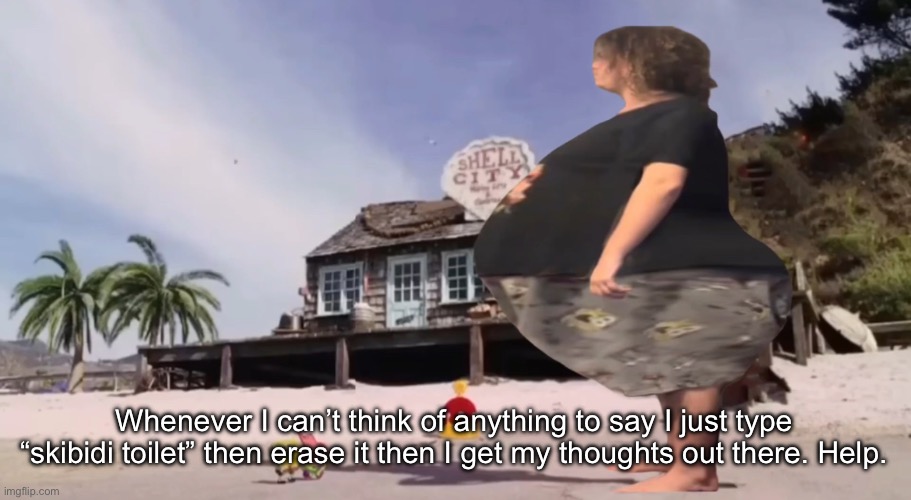 it works idk how | Whenever I can’t think of anything to say I just type “skibidi toilet” then erase it then I get my thoughts out there. Help. | image tagged in david hasselhoff got fat god damn | made w/ Imgflip meme maker
