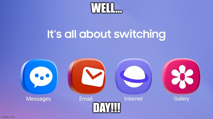 All about switching day | WELL... DAY!!! | image tagged in all about switching | made w/ Imgflip meme maker