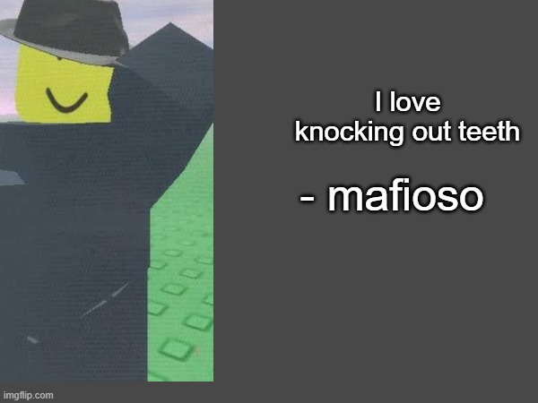 mofiaso | I love knocking out teeth; - mafioso | image tagged in mafioso | made w/ Imgflip meme maker