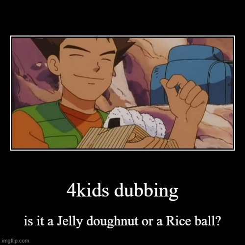 4 kids knows how to confuse their audience | 4kids dubbing | is it a Jelly doughnut or a Rice ball? | image tagged in funny,demotivationals,4kids,pokemon,nintendo | made w/ Imgflip demotivational maker