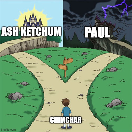 When Ash is a better trainer than Paul | PAUL; ASH KETCHUM; CHIMCHAR | image tagged in two paths,pokemon,nintendo,pokemon dimond and pearl | made w/ Imgflip meme maker