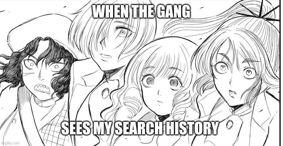 Caught | WHEN THE GANG; SEES MY SEARCH HISTORY | image tagged in caught,funny,funny memes,manga | made w/ Imgflip meme maker