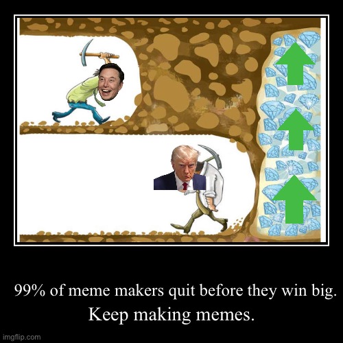 Yes | 99% of meme makers quit before they win big. | Keep making memes. | image tagged in funny,demotivationals | made w/ Imgflip demotivational maker