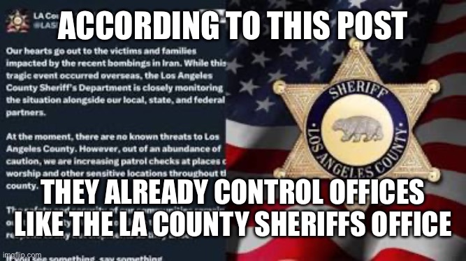 ACCORDING TO THIS POST THEY ALREADY CONTROL OFFICES LIKE THE LA COUNTY SHERIFFS OFFICE | made w/ Imgflip meme maker