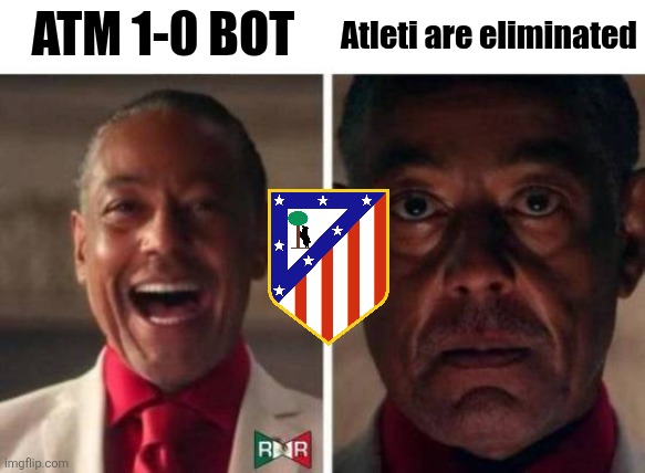 Adios Atletico Madrid... | ATM 1-0 BOT; Atleti are eliminated | image tagged in gus fring,atletico madrid,club world cup,football,sports,memes | made w/ Imgflip meme maker