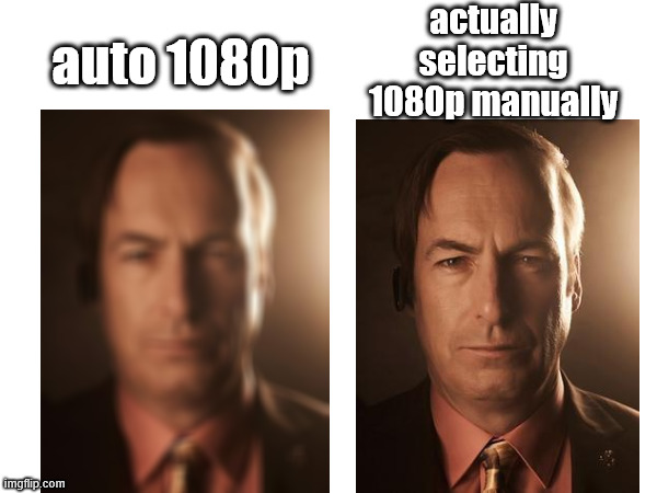 true? | actually selecting 1080p manually; auto 1080p | image tagged in quality | made w/ Imgflip meme maker