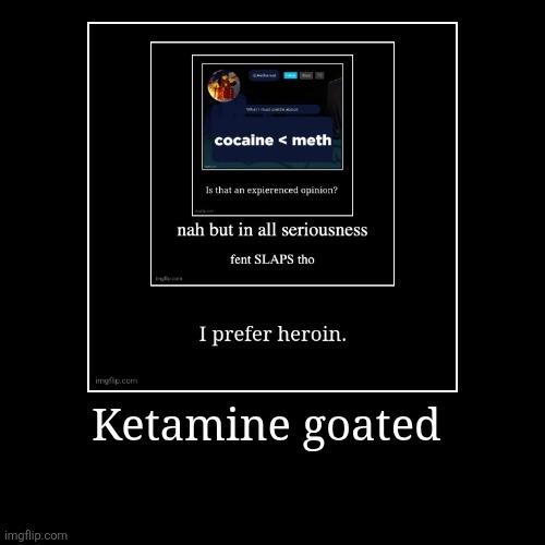 Ketamine goated | | image tagged in funny,demotivationals | made w/ Imgflip demotivational maker