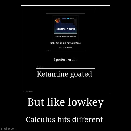 But like lowkey | Calculus hits different | image tagged in funny,demotivationals | made w/ Imgflip demotivational maker