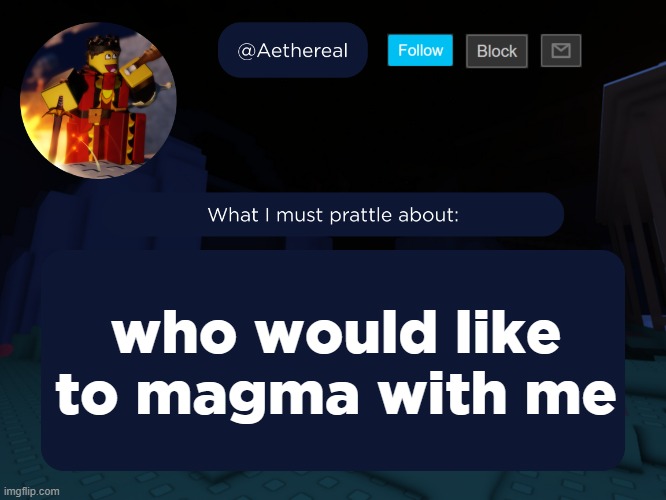 aethereal's forsaken template | who would like to magma with me | image tagged in aethereal's forsaken template | made w/ Imgflip meme maker