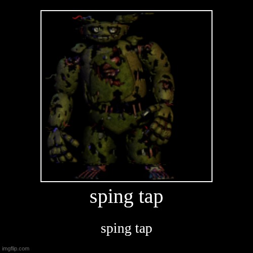 sping tap | sping tap | sping tap | image tagged in funny,demotivationals | made w/ Imgflip demotivational maker