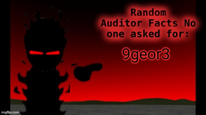 Auditor facts | 9geor3 | image tagged in auditor facts | made w/ Imgflip meme maker