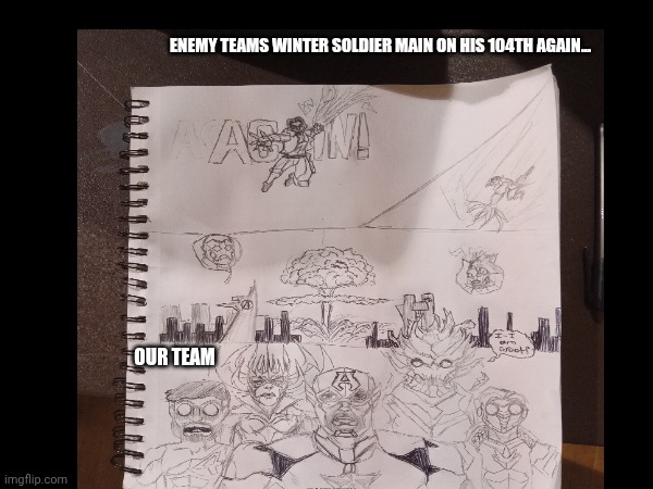 Drew this for more accuracy | ENEMY TEAMS WINTER SOLDIER MAIN ON HIS 104TH AGAIN... OUR TEAM | image tagged in marvel,relatable | made w/ Imgflip meme maker