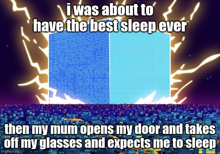 i shall try again, but with a fan this time | i was about to have the best sleep ever; then my mum opens my door and takes off my glasses and expects me to sleep | image tagged in g | made w/ Imgflip meme maker