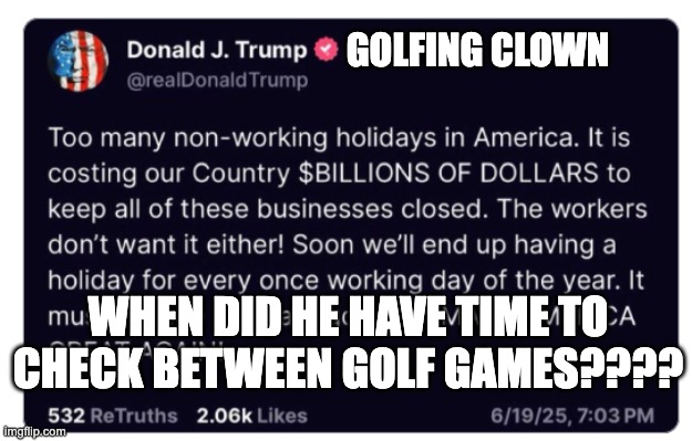Golfing Clown | GOLFING CLOWN; WHEN DID HE HAVE TIME TO CHECK BETWEEN GOLF GAMES???? | image tagged in when did he have time to check between golf games | made w/ Imgflip meme maker