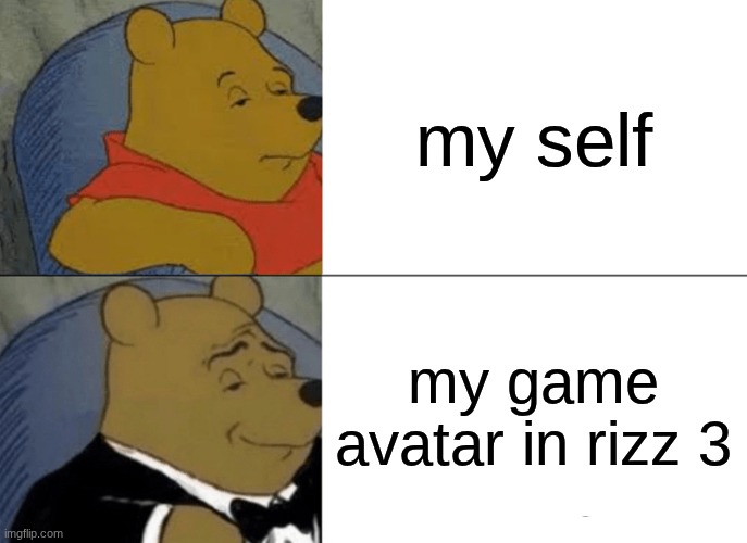 Tuxedo Winnie The Pooh | my self; my game avatar in rizz 3 | image tagged in memes,tuxedo winnie the pooh | made w/ Imgflip meme maker