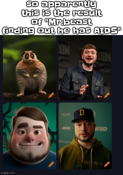 so apparently this is the result of "Mr.beast finding out he has AIDS" | made w/ Imgflip meme maker