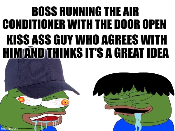work memes | BOSS RUNNING THE AIR CONDITIONER WITH THE DOOR OPEN; KISS ASS GUY WHO AGREES WITH HIM AND THINKS IT'S A GREAT IDEA | image tagged in air conditioner | made w/ Imgflip meme maker