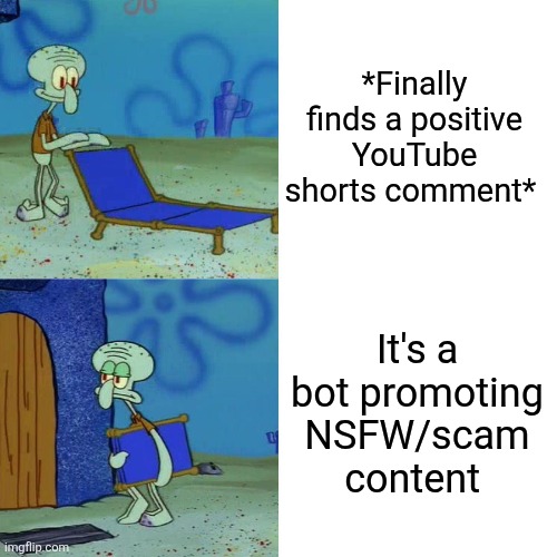 And they do nothing about them either | *Finally finds a positive YouTube shorts comment*; It's a bot promoting NSFW/scam content | image tagged in squidward chair | made w/ Imgflip meme maker