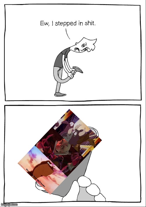 Ew, i stepped in shit | image tagged in ew i stepped in shit | made w/ Imgflip meme maker