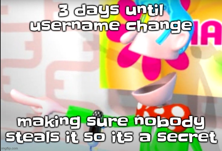 BITCH!!!!!! | 3 days until username change; making sure nobody steals it so its a secret | image tagged in bitch | made w/ Imgflip meme maker