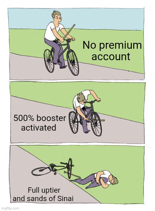 Booster curse | No premium account; 500% booster activated; Full uptier and sands of Sinai | image tagged in memes,bike fall | made w/ Imgflip meme maker
