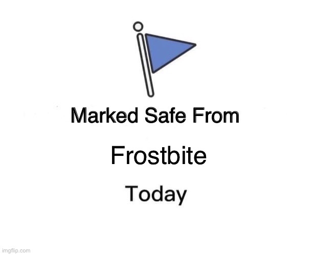 Frostbite? Not in this heat. | Frostbite | image tagged in memes,marked safe from,frostbite,heatwave,summer from hell | made w/ Imgflip meme maker