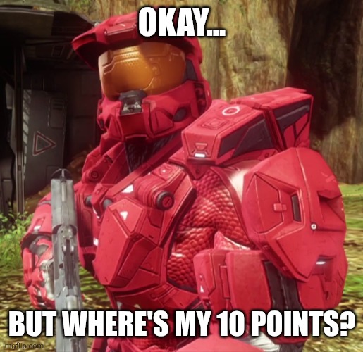 Sarge | OKAY... BUT WHERE'S MY 10 POINTS? | image tagged in sarge | made w/ Imgflip meme maker