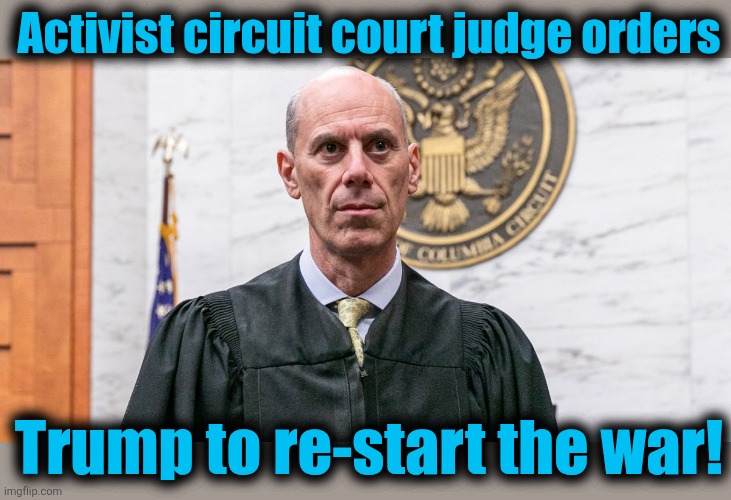 Activist circuit court judge orders; Trump to re-start the war! | image tagged in memes,activist judges,democrats,iran,israel,war | made w/ Imgflip meme maker