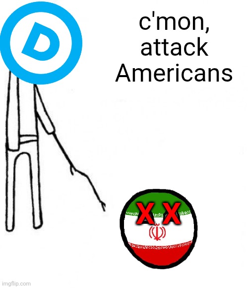 Democrat wishcasting | c'mon, attack Americans; X X | image tagged in c'mon do something,political meme,democrat party,liberal tears | made w/ Imgflip meme maker